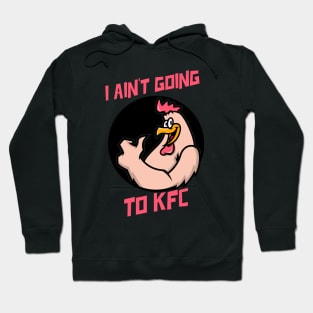 I Ain't Going to KFC - Chicken Funny Quote Hoodie